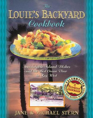 Louie's Backyard Cookbook: Irresistible Island Dishes and the Best Ocean View in Key West