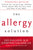 The Allergy Solution: Unlock the Surprising, Hidden Truth about Why You Are Sick and How to Get Well