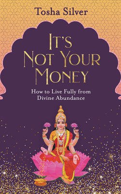 It's Not Your Money: How to Live Fully from Divine Abundance