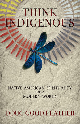 Think Indigenous: Native American Spirituality for a Modern World