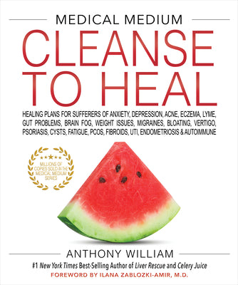 Medical Medium Cleanse to Heal: Healing Plans for Sufferers of Anxiety, Depression, Acne, Eczema, Lyme, Gut Problems, Brain Fog, Weight Issues, Migrai