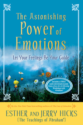 The Astonishing Power of Emotions: Let Your Feelings Be Your Guide