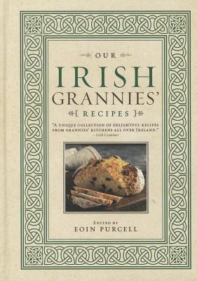 Our Irish Grannies' Recipes: Comforting and Delicious Cooking from the Old Country to Your Family's Table