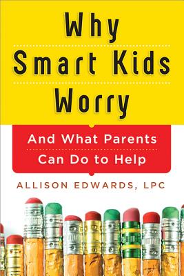 Why Smart Kids Worry: And What Parents Can Do to Help