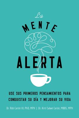 La Mente Alerta: USA Tus Primeros Pesamientos Para Conquistar Tu Día Y Mejorar Tu Vida