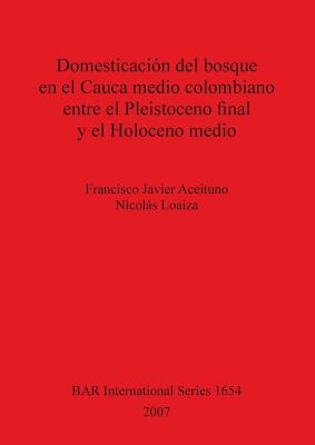 Domesticación del bosque en el Cauca medio colombiano entre el Pleistoceno final y el Holoceno medio