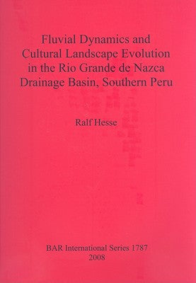 Fluvial Dynamics and Cultural Landscape Evolution in the Rio Grande de Nazca Drainage Basin, Southern Peru