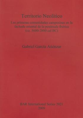 Territorio Neolítico: Las primeras comunidades campesinas en la fachada oriental de la península Ibérica (ca. 5600-2800 cal BC)