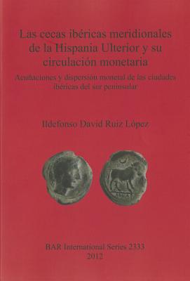 Las cecas ibéricas meridionales de la Hispania Ulterior y su circulación monetaria: Acuñaciones y dispersión monetal de las ciudades ibéricas del sur