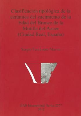 Clasificación tipológica de la cerámica del yacimiento de la Edad del Bronce de la Motilla del Azuer (Ciudad Real, España)