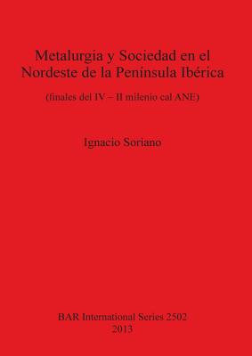 Metalurgia y Sociedad en el Nordeste de la Península Ibérica: (finales del IV - II milenio cal ANE)