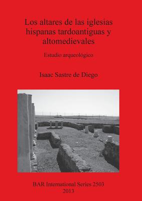 Los altares de las iglesias hispanas tardoantiguas y altomedievales: Estudio arqueológico