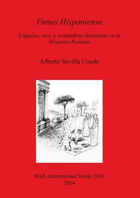 Funus Hispaniense: Espacios, usos y costumbres funerarias en la Hispania Romana