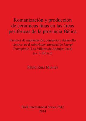 Romanización y producción de cerámicas finas en las áreas periféricas de la provincia Bética: Factores de implantación, comercio y desarrollo técnico