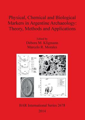 Physical, Chemical and Biological Markers in Argentine Archaeology: Theory, Methods and Applications