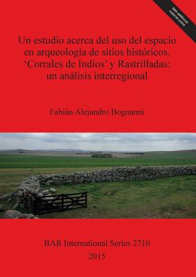 Un estudio acerca del uso del espacio en arqueología de sitios históricos. 'Corrales de Indios' y Rastrilladas: un análisis interregional