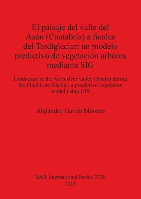 El paisaje del valle del Asón (Cantabria) a finales del Tardiglaciar: un modelo predictivo de vegetación arbórea mediante SIG: Landscape in the Asón r