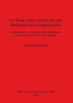 La Duat como espacio de una dialéctica de la regeneración: In-habitación y resignificación del espacio funerario en los Textos del Amduat