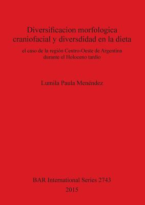 Diversificacion morfologica craniofacial y diversdidad en la dieta: el caso de la región Centro-Oeste de Argentina durante el Holoceno tardío