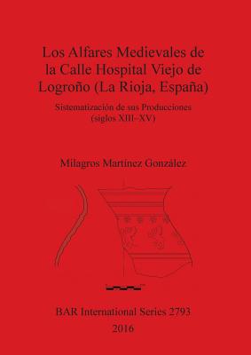 Los Alfares Medievales de la Calle Hospital Viejo de Logroño (La Rioja, España): Sistematización de sus Producciones (siglos XIII-XV)