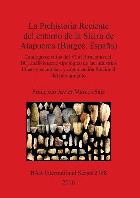 La Prehistoria Reciente del entorno de la Sierra de Atapuerca (Burgos, España): Catálogo de sitios del VI al II milenio cal. BC, análisis tecno-tipoló