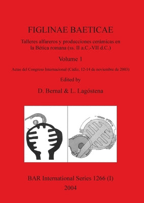 FIGLINAE BAETICAE, Volume 1: Talleres alfareros y producciones ceramicas en la Betica romana (ss. II a.C.-VII d.C.): Actas del Congreso Internacion