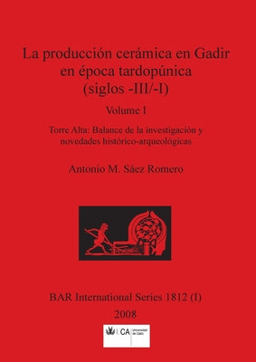 La producción cerámica en Gadir en época tardopúnica (siglos -III/-I), Volume I: Torre Alta - Balance de la investigación y novedades histórico-arqueo