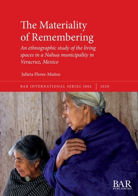 The Materiality of Remembering: An ethnographic study of the living spaces in a Nahua municipality in Veracruz, Mexico