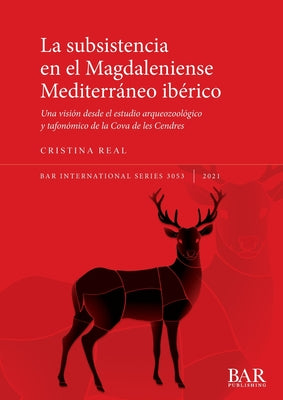 La subsistencia en el Magdaleniense Mediterráneo ibérico: Una visión desde el estudio arqueozoológico y tafonómico de la Cova de les Cendres