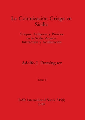 La Colonización Griega en Sicilia, Tomo I: Griegos, Indígenas y Púnicos en la Sicilia Arcaica-Interacción y Aculturación