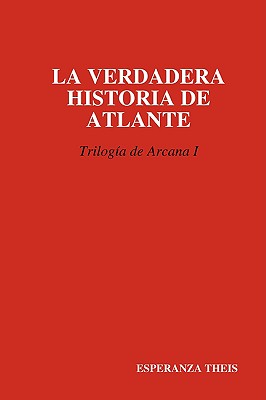 La Verdadera Historia de Atlante Triloga de Arcana I