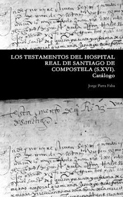 LOS TESTAMENTOS DEL HOSPITAL REAL DE SANTIAGO DE COMPOSTELA. (S.XVI). Catálogo.