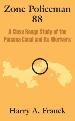 Zone Policeman 88: A Close Range Study of the Panama Canal and Its Workers