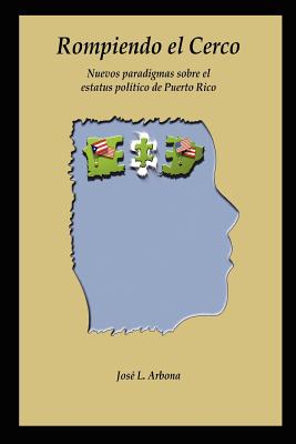 Rompiendo El Cerco: Nuevos Paradigmas Sobre El Estatus Polmtico de Puerto Rico