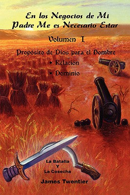 En Los Negocios de Mi Padre Me Es Necesario Estar: Volumen 1, Proposito de Dios Para El Hombre; Relacion, Dominio