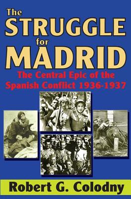 The Struggle for Madrid: The Central Epic of the Spanish Conflict 1936-1937