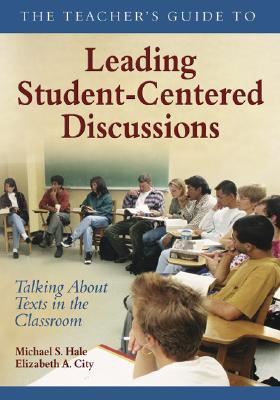 The Teacher's Guide to Leading Student-Centered Discussions: Talking About Texts in the Classroom