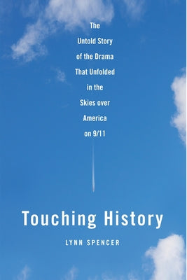 Touching History: The Untold Story of the Drama That Unfolded in the Skies Over America on 9/11