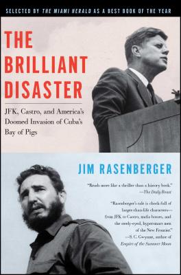 The Brilliant Disaster: Jfk, Castro, and America's Doomed Invasion of Cuba's Bay of Pigs