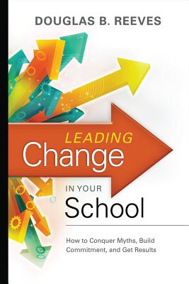 Leading Change in Your School: How to Conquer Myths, Build Commitment, and Get Results