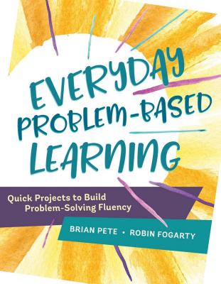 Everyday Problem-Based Learning: Quick Projects to Build Problem-Solving Fluency