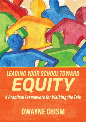 Leading Your School Toward Equity: A Practical Framework for Walking the Talk