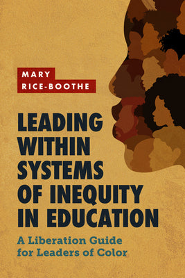 Leading Within Systems of Inequity in Education: A Liberation Guide for Leaders of Color