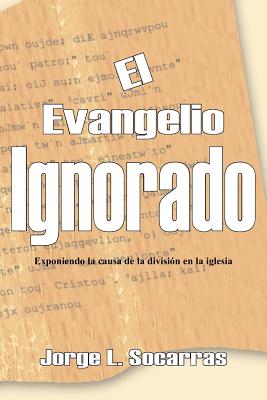 El Evangelio Ignorado: Exponiendo La Causa de la Division En La Iglesia