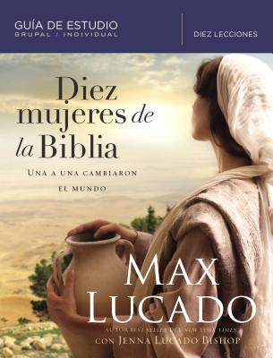 Diez Mujeres de la Biblia: Una a Una Cambiaron El Mundo