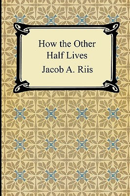 How the Other Half Lives: Studies Among the Tenements of New York