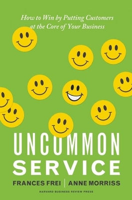 Uncommon Service: How to Win by Putting Customers at the Core of Your Business