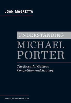 Understanding Michael Porter: The Essential Guide to Competition and Strategy