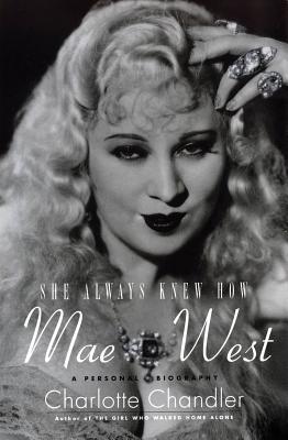 She Always Knew How: Mae West: A Personal Biography