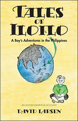 Tales of Iloilo: A Boy's Adventures in the Philippines - an Autobiographical Account